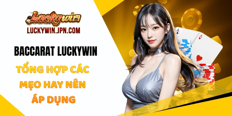 Baccarat Luckywin - Tổng Hợp Các Mẹo Hay Nên Áp Dụng
