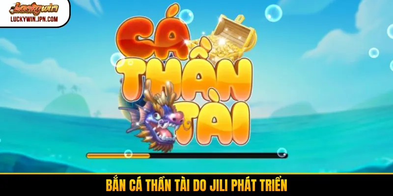 Bắn cá thần tài do JILI phát triển