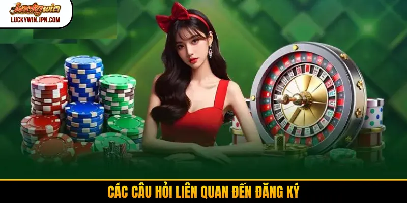 Các câu hỏi liên quan đến đăng ký
