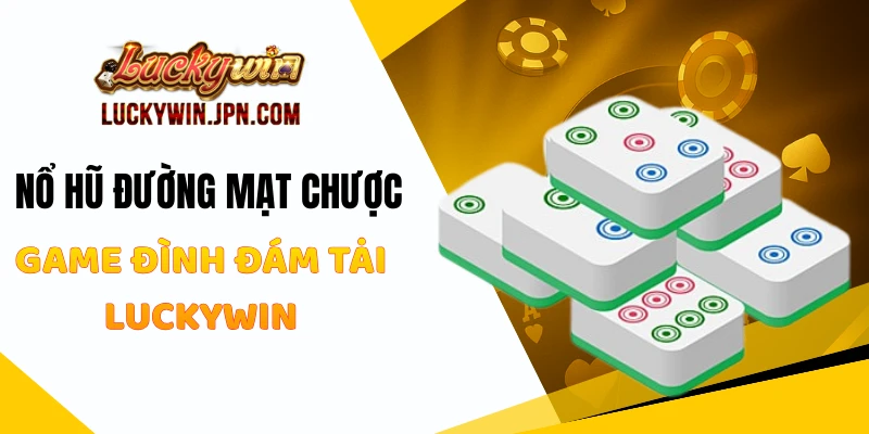 Nổ hũ Đường Mạt Chược - Game Đình Đám Tại Luckywin
