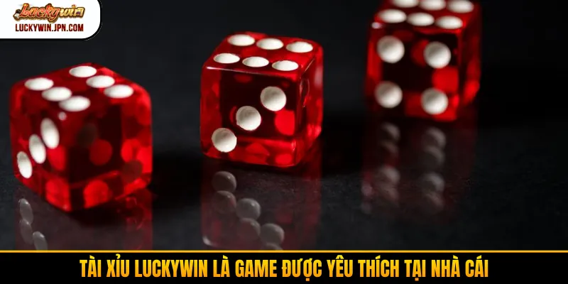 Tài xỉu Luckywin là game được yêu thích tại nhà cái