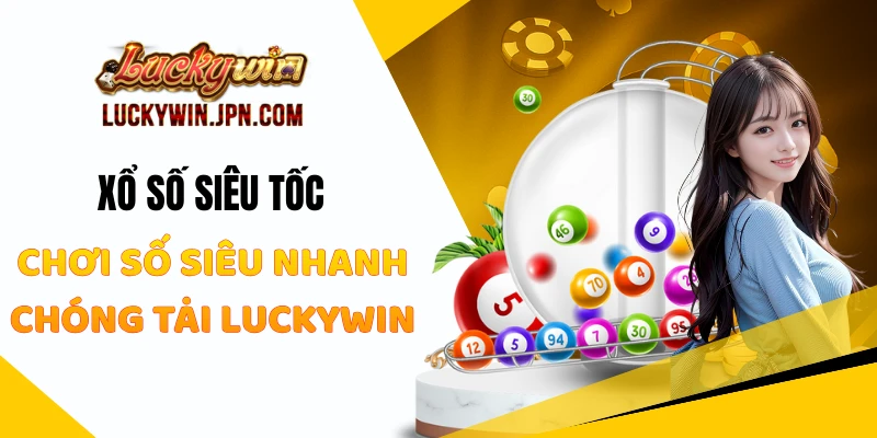 Xổ Số Siêu Tốc - Chơi Số Siêu Nhanh Chóng Tại Luckywin
