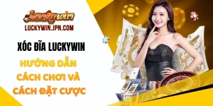 Xóc Đĩa Luckywin - Hướng Dẫn Cách Chơi Và Cách Đặt Cược